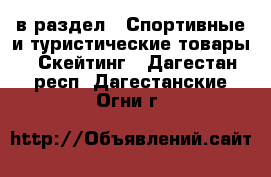  в раздел : Спортивные и туристические товары » Скейтинг . Дагестан респ.,Дагестанские Огни г.